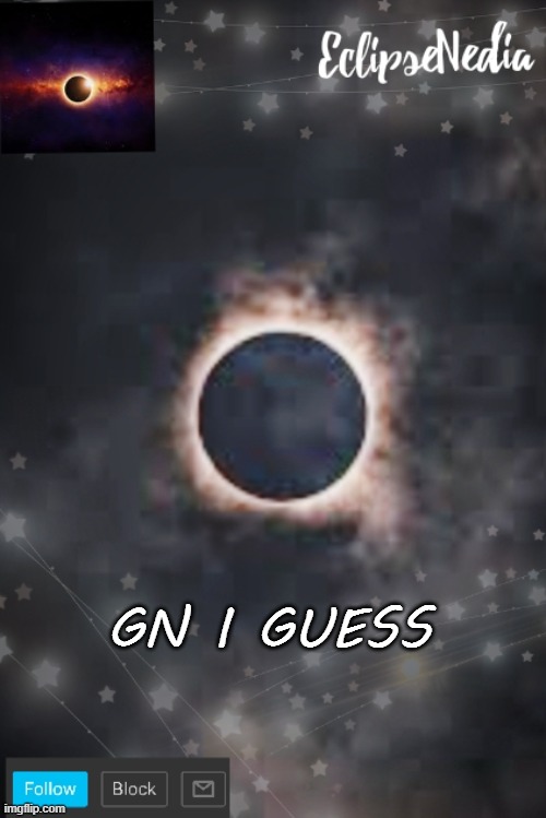 gn? | GN I GUESS | image tagged in eclipsenedia's announcement template | made w/ Imgflip meme maker