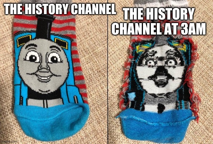 . | THE HISTORY CHANNEL AT 3AM; THE HISTORY CHANNEL | made w/ Imgflip meme maker