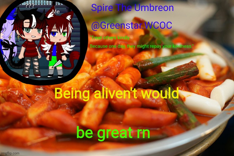 Spire's tteokbokki announcment temp | Being aliven't would; be great rn | image tagged in spire's tteokbokki announcment temp | made w/ Imgflip meme maker