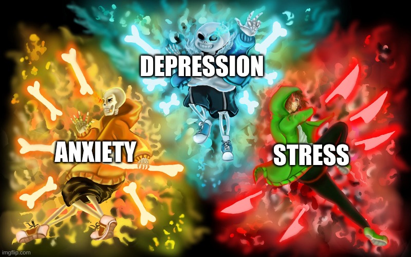 the real bad time trio | DEPRESSION; ANXIETY; STRESS | image tagged in memes,yes,undertale | made w/ Imgflip meme maker