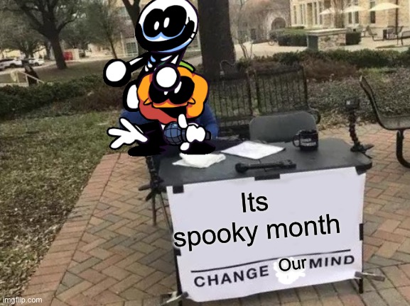 Skid and Pump be like. | Its spooky month; Our | image tagged in memes,change my mind | made w/ Imgflip meme maker