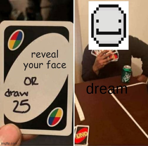 pog | reveal your face; dream | image tagged in memes,uno draw 25 cards | made w/ Imgflip meme maker