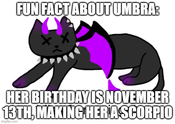 Umbra dies from cringe | FUN FACT ABOUT UMBRA:; HER BIRTHDAY IS NOVEMBER 13TH, MAKING HER A SCORPIO | image tagged in umbra dies from cringe | made w/ Imgflip meme maker