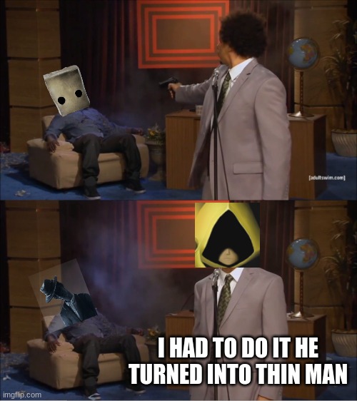 Who Killed Hannibal | I HAD TO DO IT HE TURNED INTO THIN MAN | image tagged in memes,who killed hannibal | made w/ Imgflip meme maker