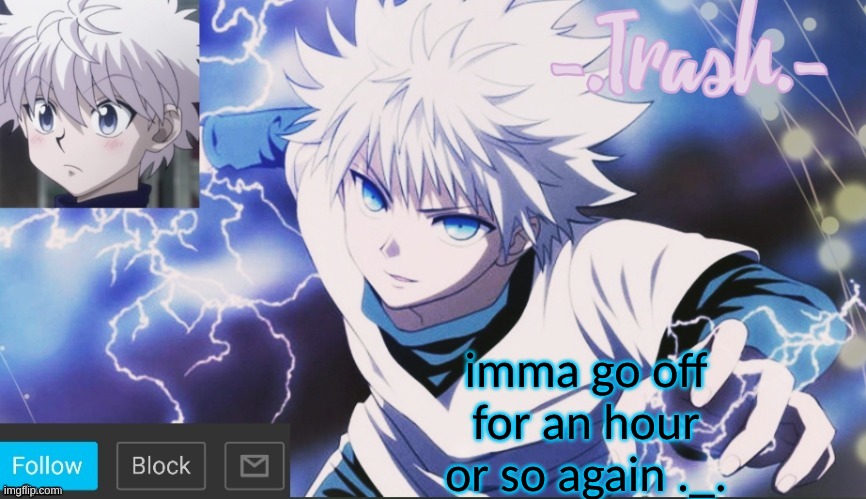 Killua Temp #2 | imma go off for an hour or so again ._. | image tagged in killua temp 2 | made w/ Imgflip meme maker