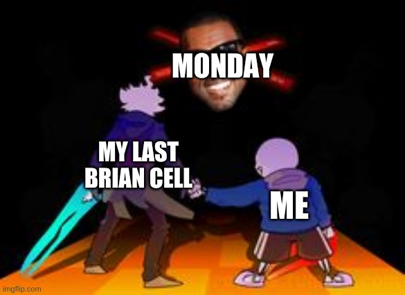 :') | MONDAY; MY LAST BRIAN CELL; ME | image tagged in memes,monday | made w/ Imgflip meme maker