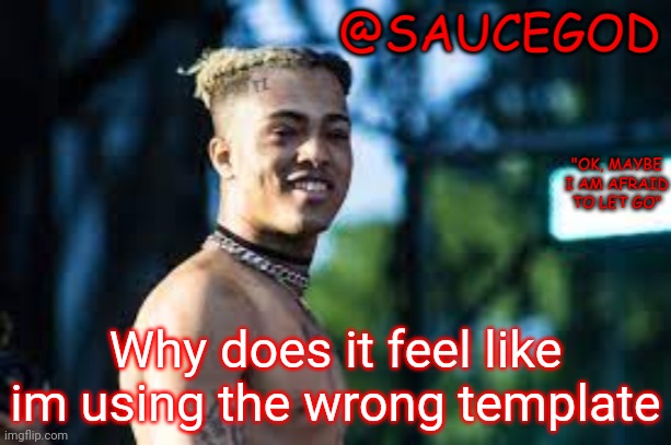 Tonight im gonna have myselfff a real good timmeee i feel alive | Why does it feel like im using the wrong template | image tagged in xxxtentacion template for saucegod | made w/ Imgflip meme maker