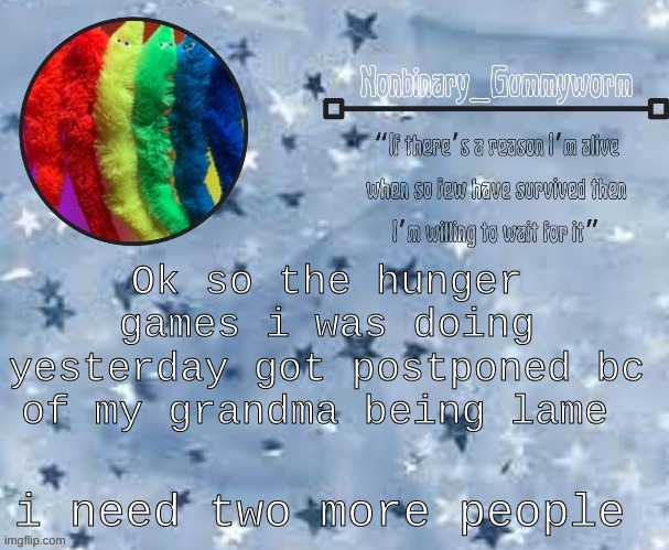 sorry | Ok so the hunger games i was doing yesterday got postponed bc of my grandma being lame; i need two more people | made w/ Imgflip meme maker