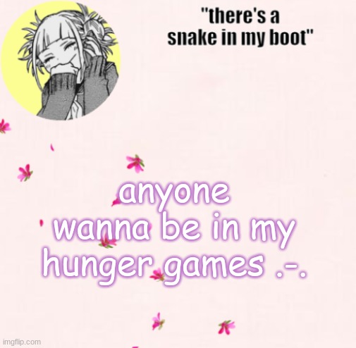 ua_worm announcement | anyone wanna be in my hunger games .-. | image tagged in ua_worm announcement | made w/ Imgflip meme maker