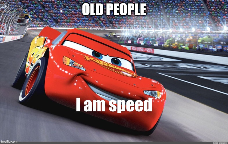 I am speed | OLD PEOPLE | image tagged in i am speed | made w/ Imgflip meme maker