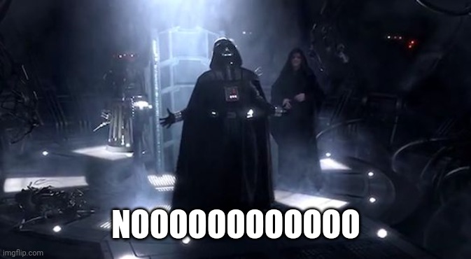 Vader nooooooooo | NOOOOOOOOOOOO | image tagged in vader nooooooooo | made w/ Imgflip meme maker