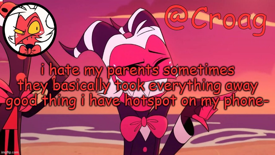 Croag's Moxxie Template | i hate my parents sometimes they basically took everything away good thing i have hotspot on my phone- | image tagged in croag's moxxie template | made w/ Imgflip meme maker