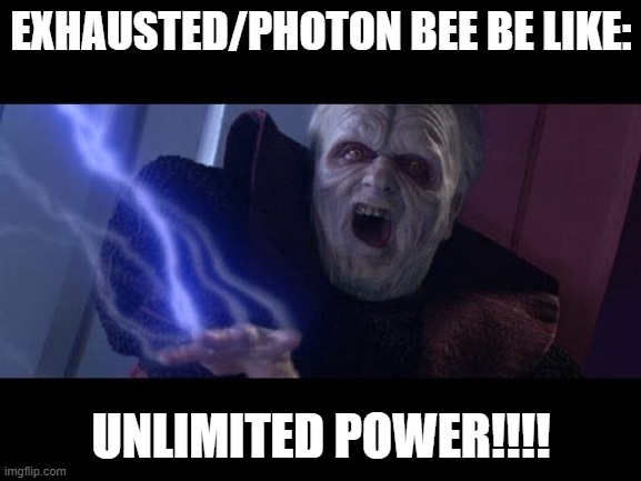 yeeeee | EXHAUSTED/PHOTON BEE BE LIKE:; UNLIMITED POWER!!!! | image tagged in unlimited power,roblox,bee swarm simulator | made w/ Imgflip meme maker