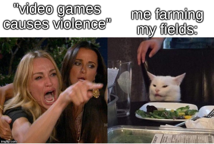 salad cat | me farming my fields:; "video games causes violence" | image tagged in salad cat | made w/ Imgflip meme maker