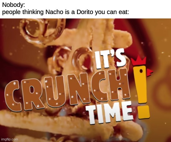 it's crunch time! | Nobody:
people thinking Nacho is a Dorito you can eat: | image tagged in it's crunch time,nacho,ocs,memes | made w/ Imgflip meme maker