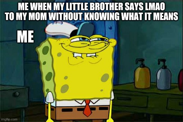 Bye bye child | ME WHEN MY LITTLE BROTHER SAYS LMAO TO MY MOM WITHOUT KNOWING WHAT IT MEANS; ME | image tagged in memes,don't you squidward,lmao | made w/ Imgflip meme maker
