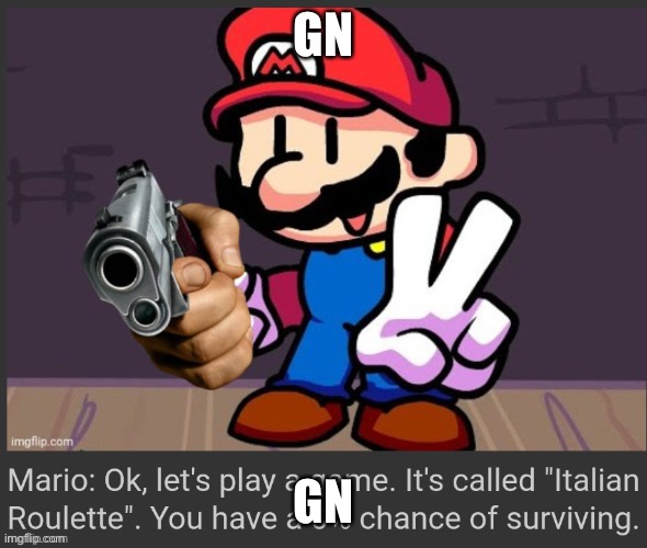 Italian Roulette | GN; GN | image tagged in italian roulette | made w/ Imgflip meme maker