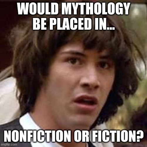Conspiracy Keanu | WOULD MYTHOLOGY BE PLACED IN... NONFICTION OR FICTION? | image tagged in memes,conspiracy keanu | made w/ Imgflip meme maker