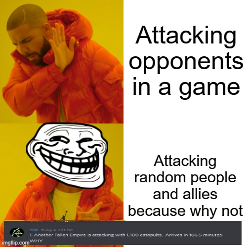 Attacking you because WhY n0t? | Attacking opponents in a game; Attacking random people and allies because why not | image tagged in memes,drake hotline bling | made w/ Imgflip meme maker