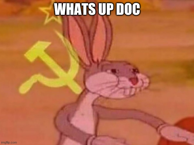 bugs bunny comunista | WHATS UP DOC | image tagged in bugs bunny comunista | made w/ Imgflip meme maker