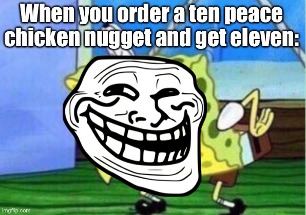 Great meme | When you order a ten peace chicken nugget and get eleven: | image tagged in memes,mocking spongebob | made w/ Imgflip meme maker