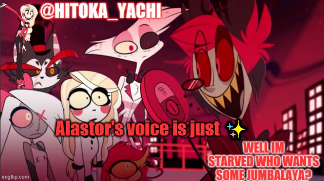 hitoka_yachi hazbin announcement | Alastor's voice is just ✨ | image tagged in hitoka_yachi hazbin announcement | made w/ Imgflip meme maker