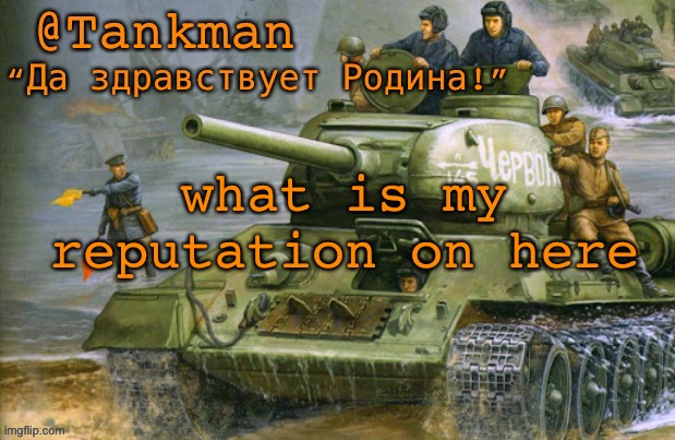 is it bad | what is my reputation on here | image tagged in tankman announcement | made w/ Imgflip meme maker