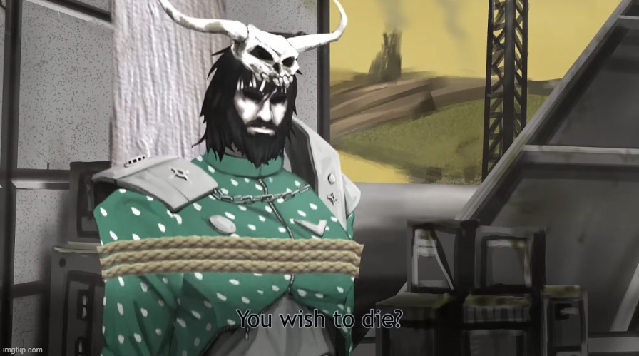 You wish to die? | image tagged in you wish to die | made w/ Imgflip meme maker