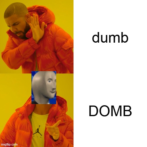 domb | dumb; DOMB | image tagged in memes,drake hotline bling | made w/ Imgflip meme maker