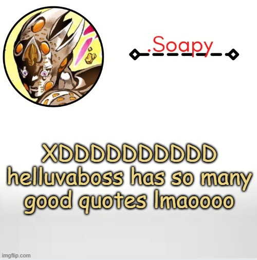 Soap ger temp | XDDDDDDDDDD helluvaboss has so many good quotes lmaoooo | image tagged in soap ger temp | made w/ Imgflip meme maker
