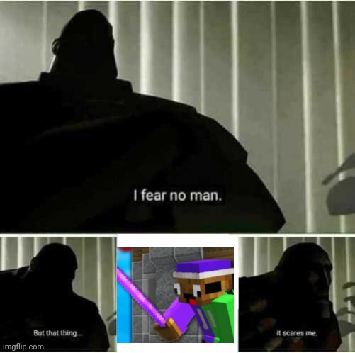 Zyph Meme 1 | image tagged in i fear no man | made w/ Imgflip meme maker