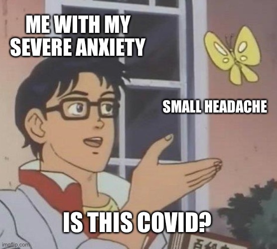 Is This A Pigeon |  ME WITH MY SEVERE ANXIETY; SMALL HEADACHE; IS THIS COVID? | image tagged in memes,is this a pigeon | made w/ Imgflip meme maker