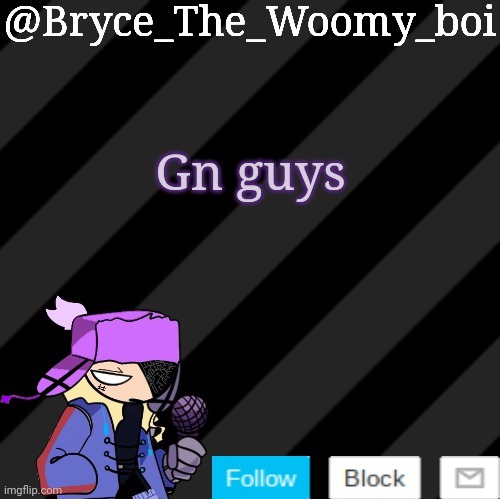 Bryce_The_Woomy_boi darkmode | Gn guys | image tagged in bryce_the_woomy_boi darkmode | made w/ Imgflip meme maker