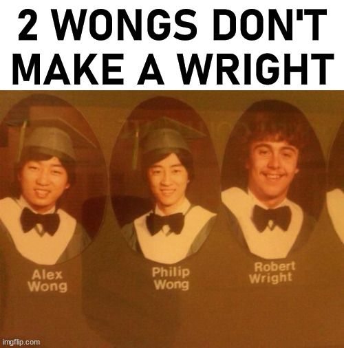 2 WONGS DON'T MAKE A WRIGHT | image tagged in eyeroll | made w/ Imgflip meme maker