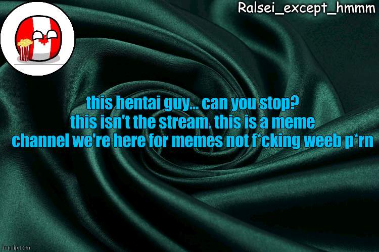 why are you here | this hentai guy... can you stop? this isn't the stream. this is a meme channel we're here for memes not f*cking weeb p*rn | image tagged in ralsei_except_hmmm announcement | made w/ Imgflip meme maker