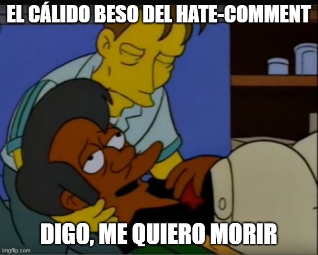  EL CÁLIDO BESO DEL HATE-COMMENT; DIGO, ME QUIERO MORIR | made w/ Imgflip meme maker