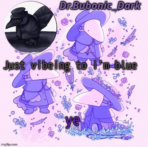 gn | Just vibeing to i'm blue; ye | image tagged in bubonics coot plague doctor temp | made w/ Imgflip meme maker
