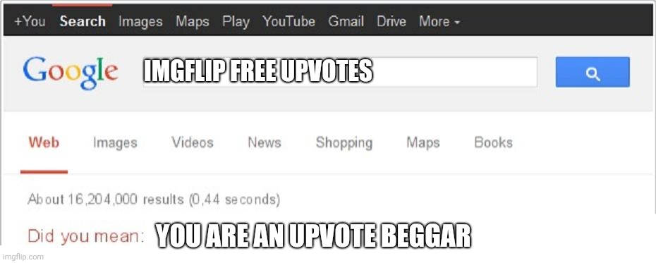 Did You Mean...? | IMGFLIP FREE UPVOTES; YOU ARE AN UPVOTE BEGGAR | image tagged in did you mean | made w/ Imgflip meme maker