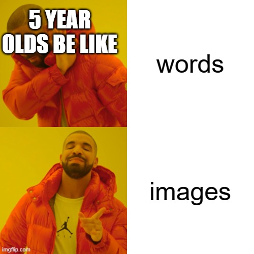 Drake Hotline Bling Meme | words images 5 YEAR OLDS BE LIKE | image tagged in memes,drake hotline bling | made w/ Imgflip meme maker