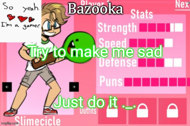 Bazooka's Charlie slimecicle template | Try to make me sad; Just do it ._. | image tagged in bazooka's charlie slimecicle template | made w/ Imgflip meme maker