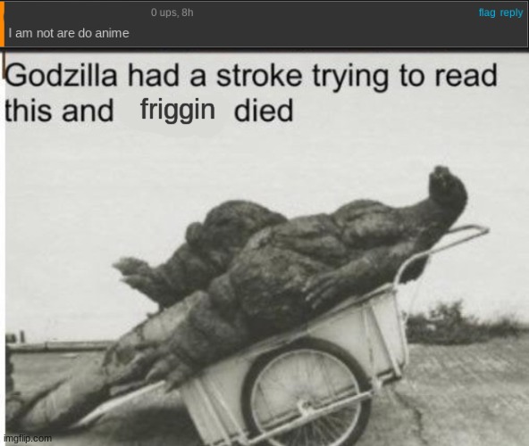 XD | friggin | image tagged in godzilla | made w/ Imgflip meme maker