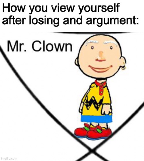 We all do this (legit though, second most broken character on that chart) | How you view yourself after losing and argument: | made w/ Imgflip meme maker