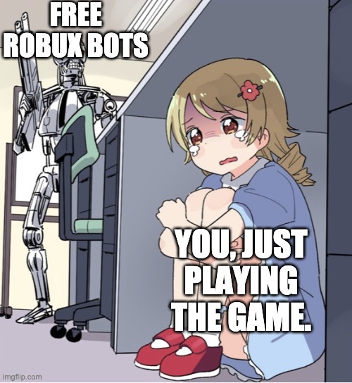 free bobux | FREE ROBUX BOTS; YOU, JUST PLAYING THE GAME. | image tagged in anime girl hiding from terminator | made w/ Imgflip meme maker