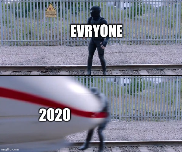 Hit by train | EVRYONE; 2020 | image tagged in hit by train,2020 | made w/ Imgflip meme maker