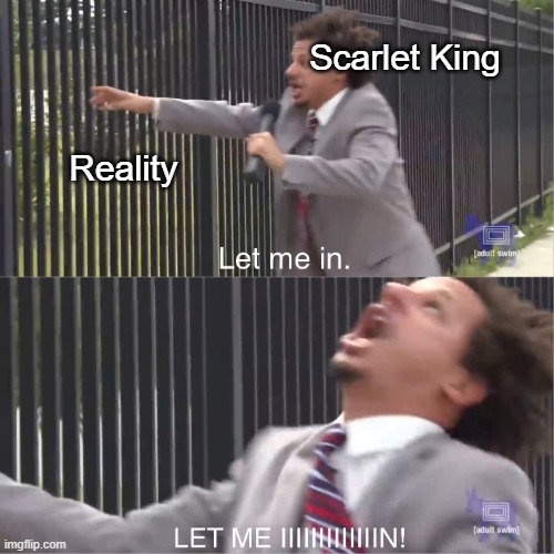 let me in | Scarlet King; Reality | image tagged in let me in,scp meme,scp,king | made w/ Imgflip meme maker
