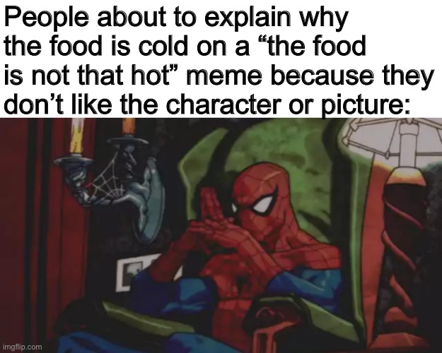 People about to explain why the food is cold on a “the food is not that hot” meme because they don’t like the character or picture: | made w/ Imgflip meme maker