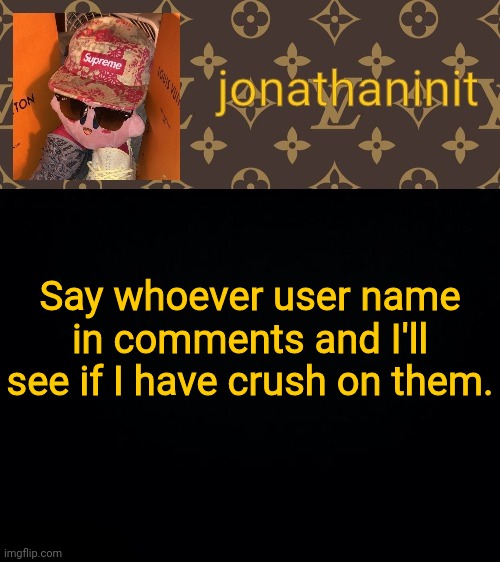 jonathaninit kirby drip | Say whoever user name in comments and I'll see if I have crush on them. | image tagged in jonathaninit kirby drip | made w/ Imgflip meme maker