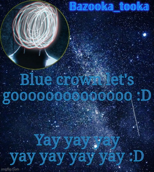 Bazooka's unknown temp | Blue crown let's goooooooooooooo :D; Yay yay yay yay yay yay yay :D | image tagged in bazooka's unknown temp | made w/ Imgflip meme maker