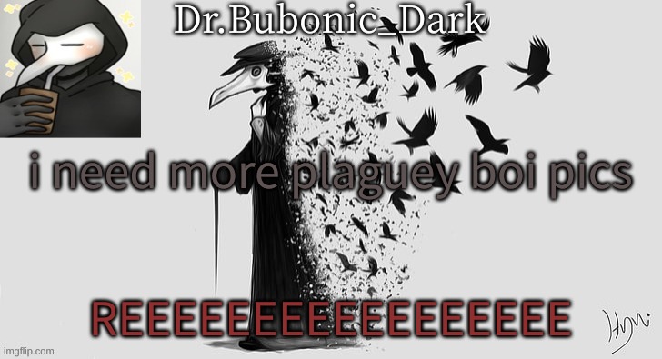 Bubonics Plague Doc temp (thanks Yachi!!!) | i need more plaguey boi pics; REEEEEEEEEEEEEEEEE | image tagged in bubonics plague doc temp thanks yachi | made w/ Imgflip meme maker