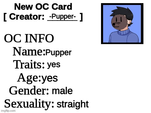 New OC Card (ID) | -Pupper-; Pupper; yes; yes; male; straight | image tagged in new oc card id | made w/ Imgflip meme maker